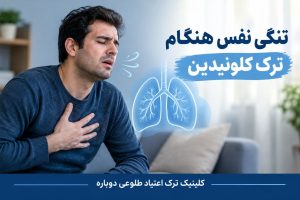 کلینیک ترک اعتیاد تهران | کلینیک ترک اعتیاد طلوعی دوباره 37 تنگی نفس هنگام ترک کلونیدین